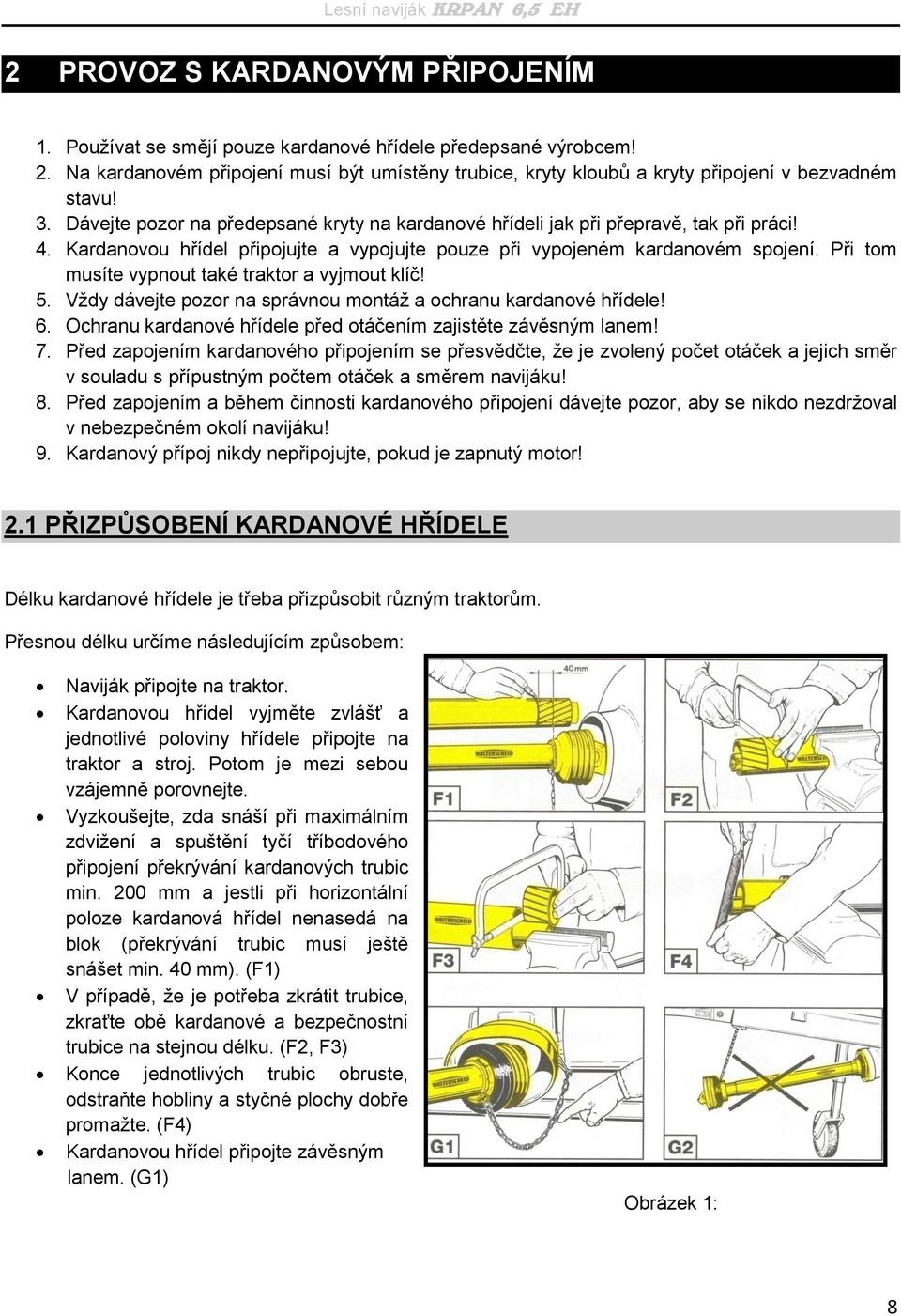 Kardanovou hřídel připojujte a vypojujte pouze při vypojeném kardanovém spojení. Při tom musíte vypnout také traktor a vyjmout klíč! 5.