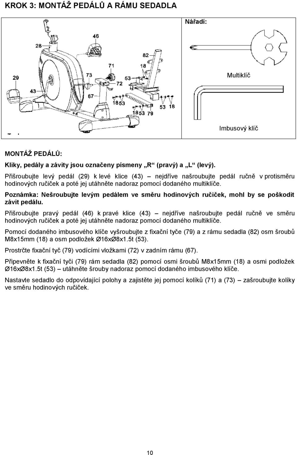 Poznámka: Nešroubujte levým pedálem ve směru hodinových ručiček, mohl by se poškodit závit pedálu.