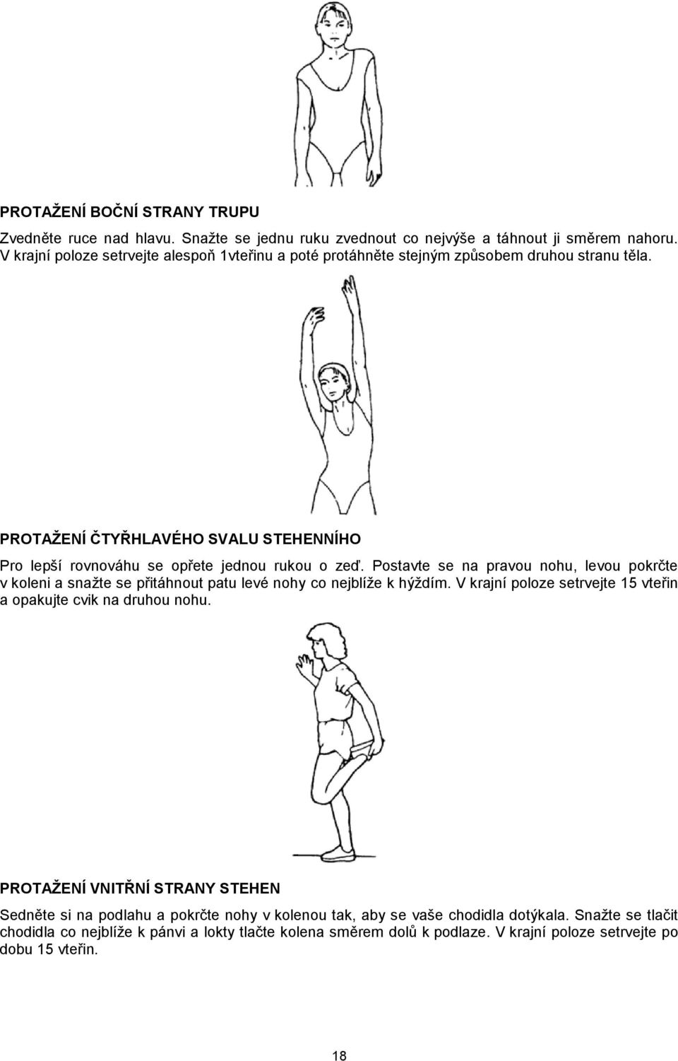 Postavte se na pravou nohu, levou pokrčte v koleni a snažte se přitáhnout patu levé nohy co nejblíže k hýždím. V krajní poloze setrvejte 15 vteřin a opakujte cvik na druhou nohu.