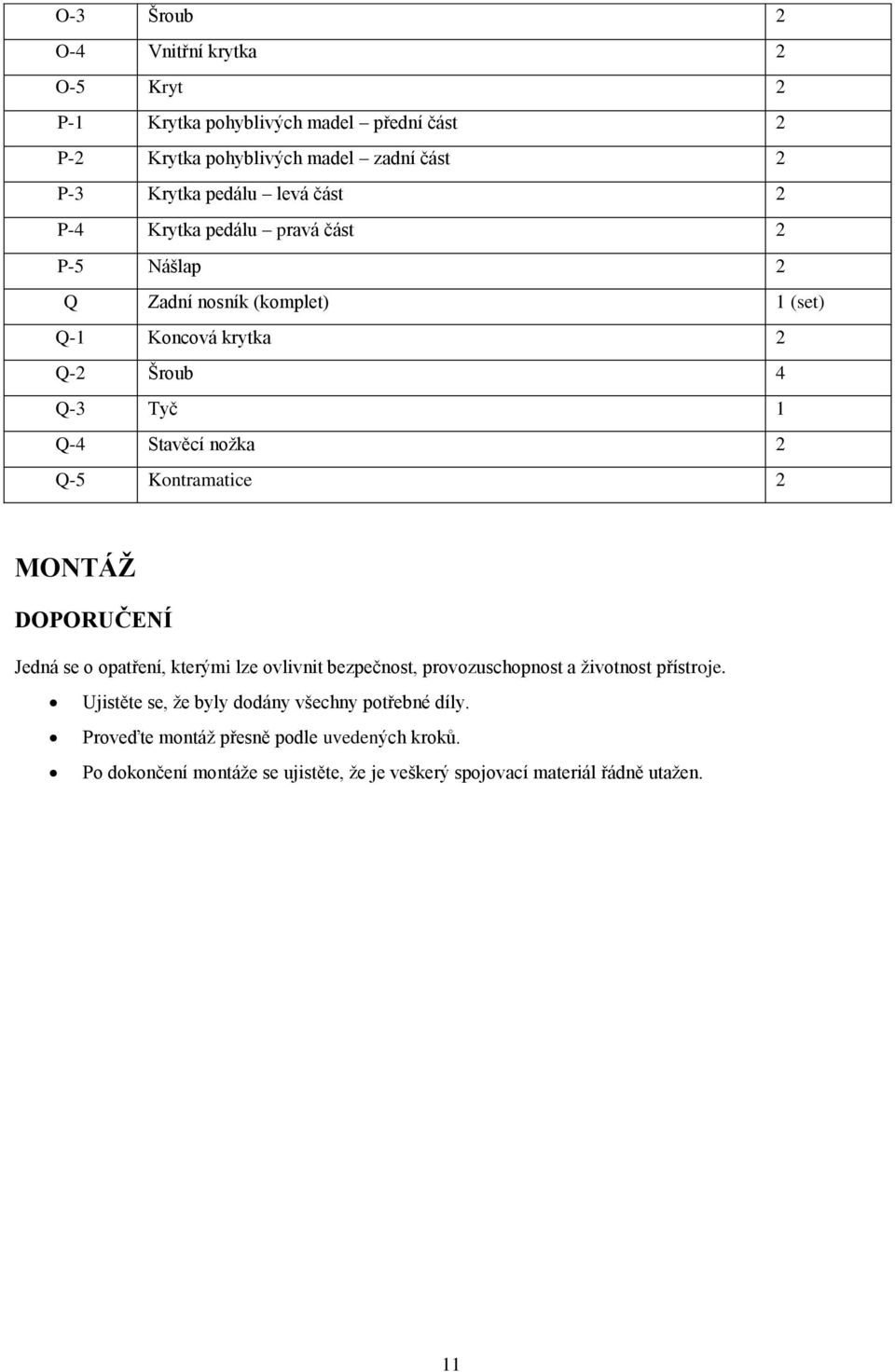 Kontramatice 2 MONTÁŽ DOPORUČENÍ Jedná se o opatření, kterými lze ovlivnit bezpečnost, provozuschopnost a životnost přístroje.