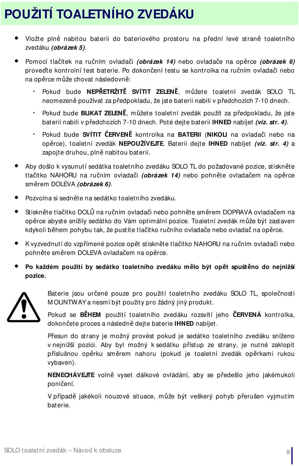 Po dokončení testu se kontrolka na ručním ovladači nebo na opěrce může chovat následovně: Pokud bude NEPŘETRŽITĚ SVÍTIT ZELENĚ, můžete toaletní zvedák SOLO TL neomezeně používat za předpokladu, že