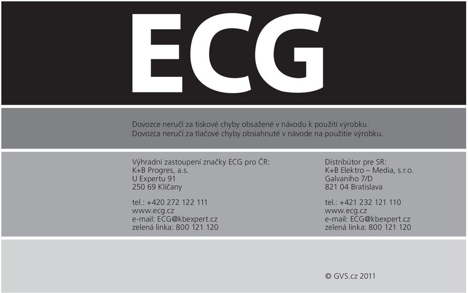 Výhradní zastoupení značky ECG pro ČR: K+B Progres, a.s. U Expertu 91 250 69 Klíčany tel.: +420 272 122 111 www.ecg.
