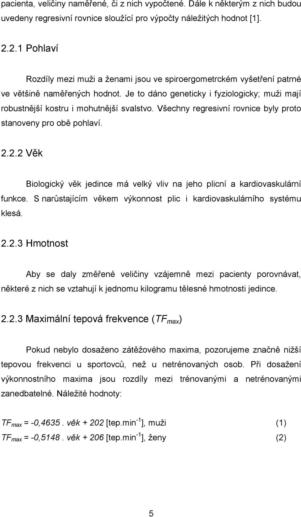 Všechny regresivní rovnice byly proto stanoveny pro obě pohlaví. 2.2.2 Věk Biologický věk jedince má velký vliv na jeho plicní a kardiovaskulární funkce.