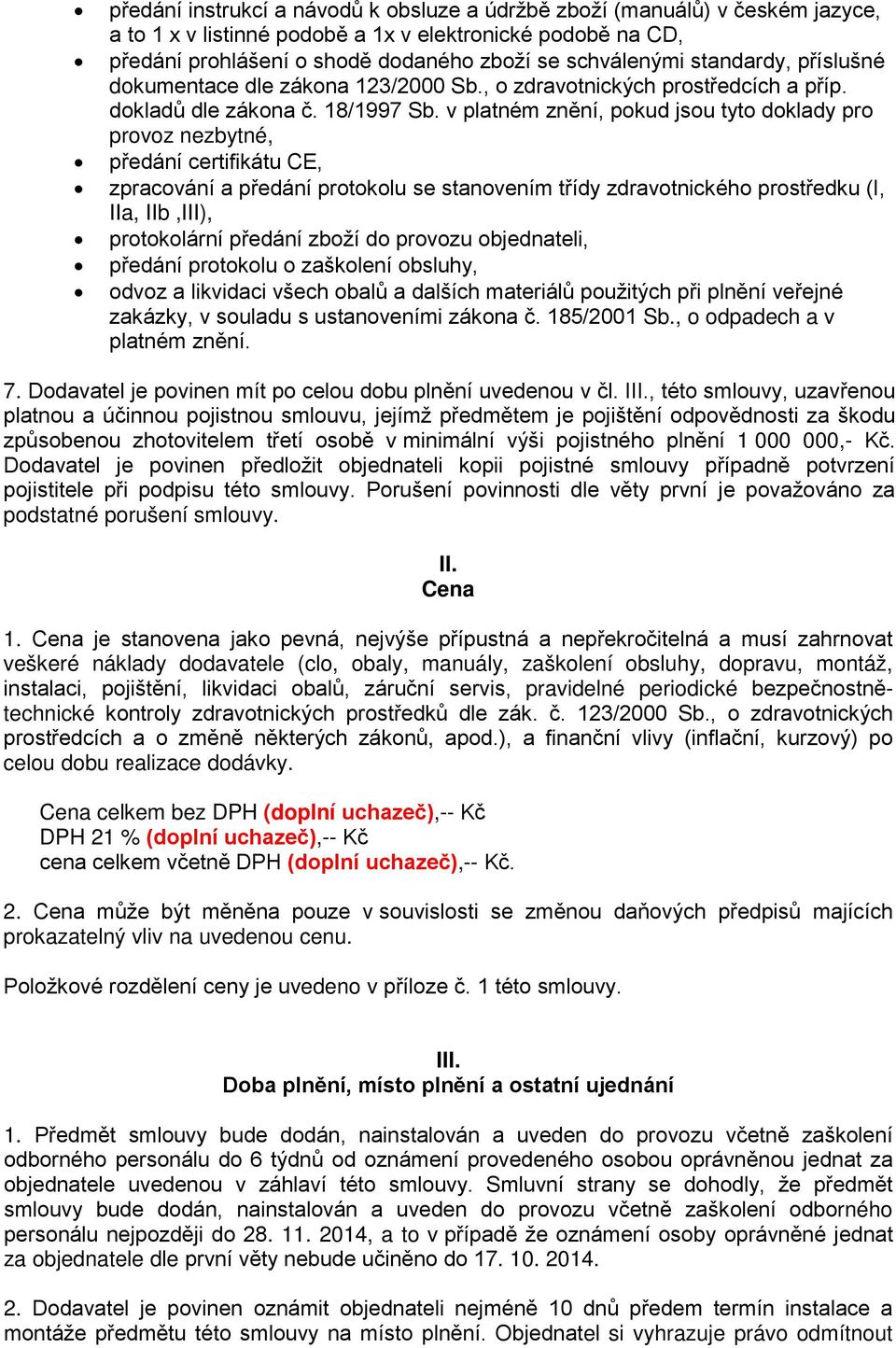 v platném znění, pokud jsou tyto doklady pro provoz nezbytné, předání certifikátu CE, zpracování a předání protokolu se stanovením třídy zdravotnického prostředku (I, IIa, IIb,III), protokolární