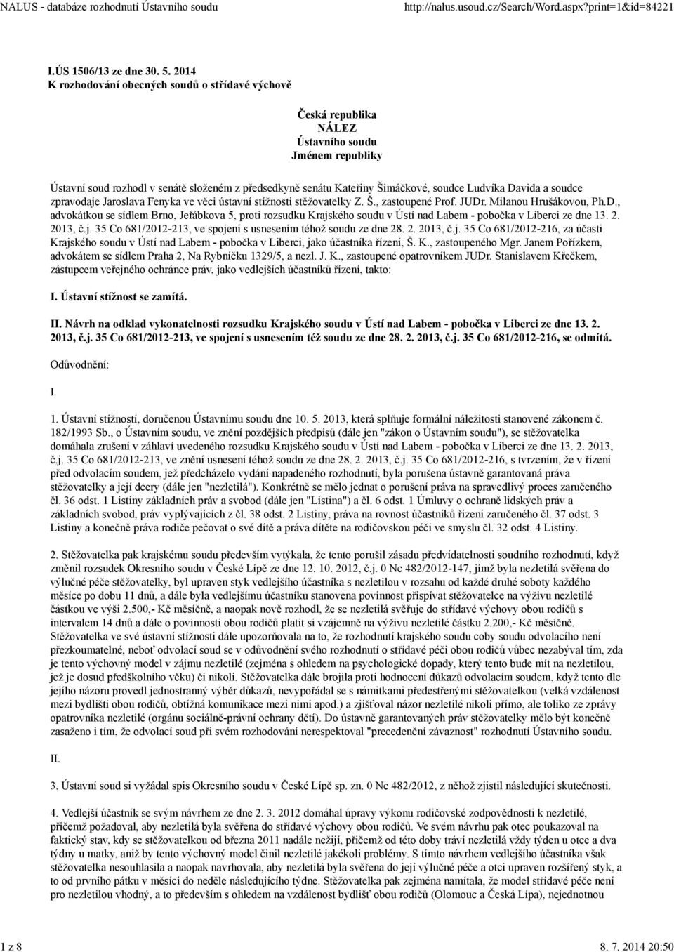 Ludvíka Davida a soudce zpravodaje Jaroslava Fenyka ve věci ústavní stížnosti stěžovatelky Z. Š., zastoupené Prof. JUDr. Milanou Hrušákovou, Ph.D., advokátkou se sídlem Brno, Jeřábkova 5, proti rozsudku Krajského soudu v Ústí nad Labem - pobočka v Liberci ze dne 13.