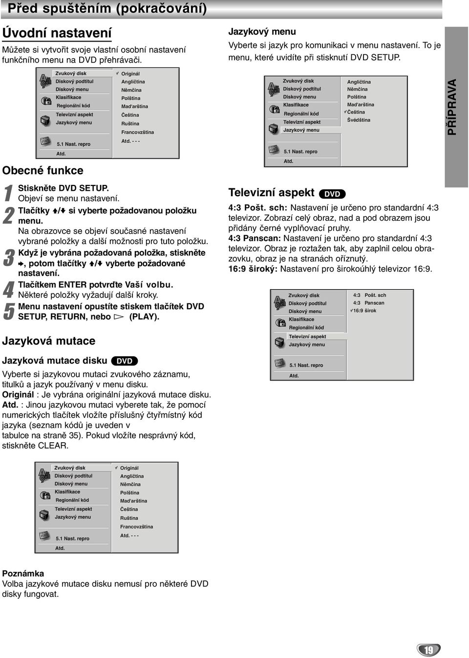 - - - Angličtina Němčina Polština Mad'arština Čeština Švédština PŘÍPRAVA Obecné funkce 1 Stiskněte DVD SETUP. Objeví se menu nastavení. 2 Tlačítky V/v si vyberte požadovanou položku menu.