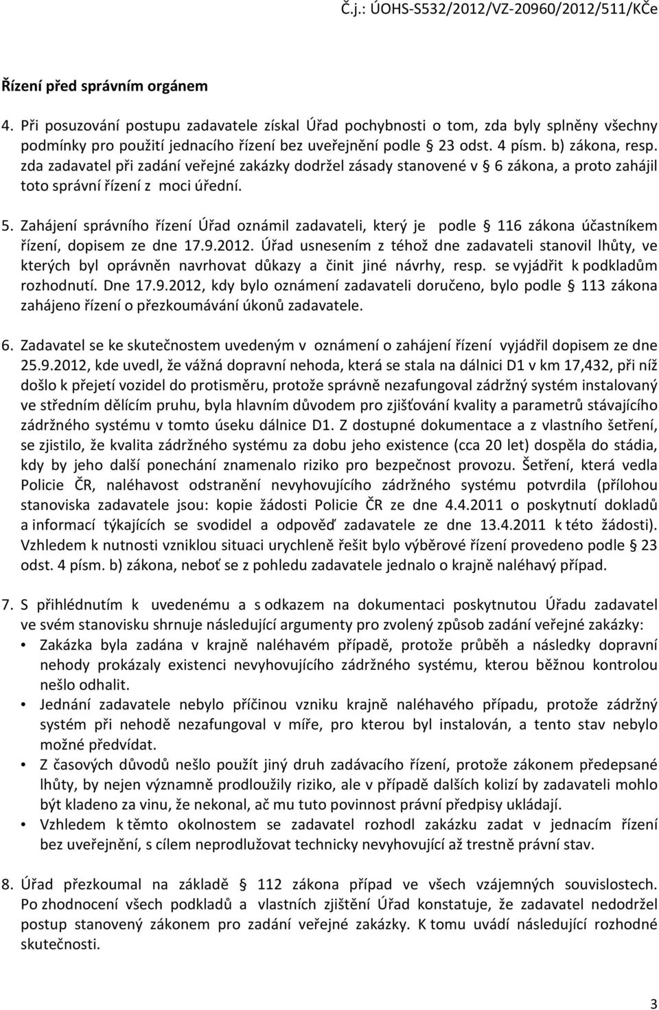 Zahájení správního řízení Úřad oznámil zadavateli, který je podle 116 zákona účastníkem řízení, dopisem ze dne 17.9.2012.