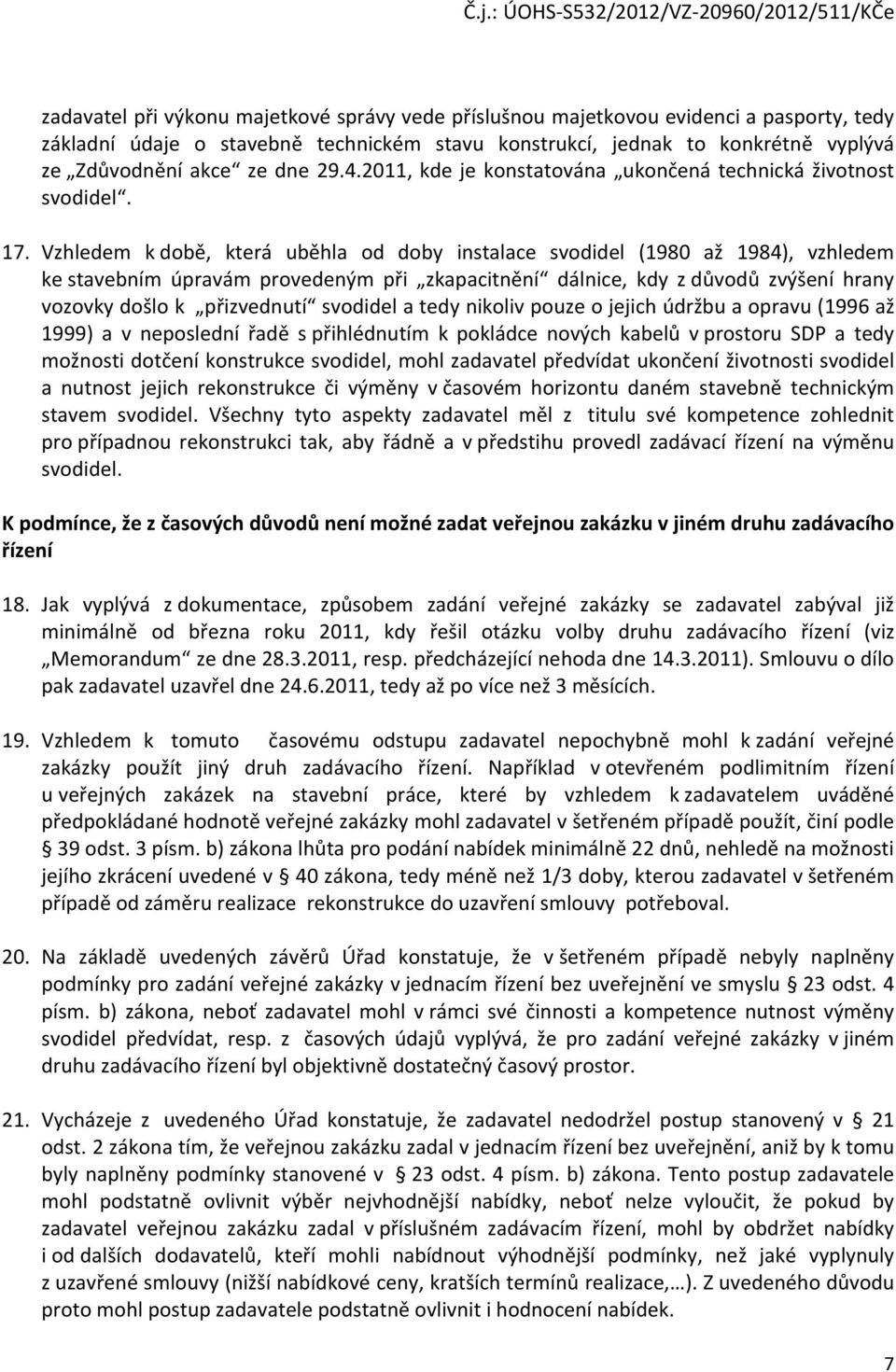 Vzhledem k době, která uběhla od doby instalace svodidel (1980 až 1984), vzhledem ke stavebním úpravám provedeným při zkapacitnění dálnice, kdy z důvodů zvýšení hrany vozovky došlo k přizvednutí