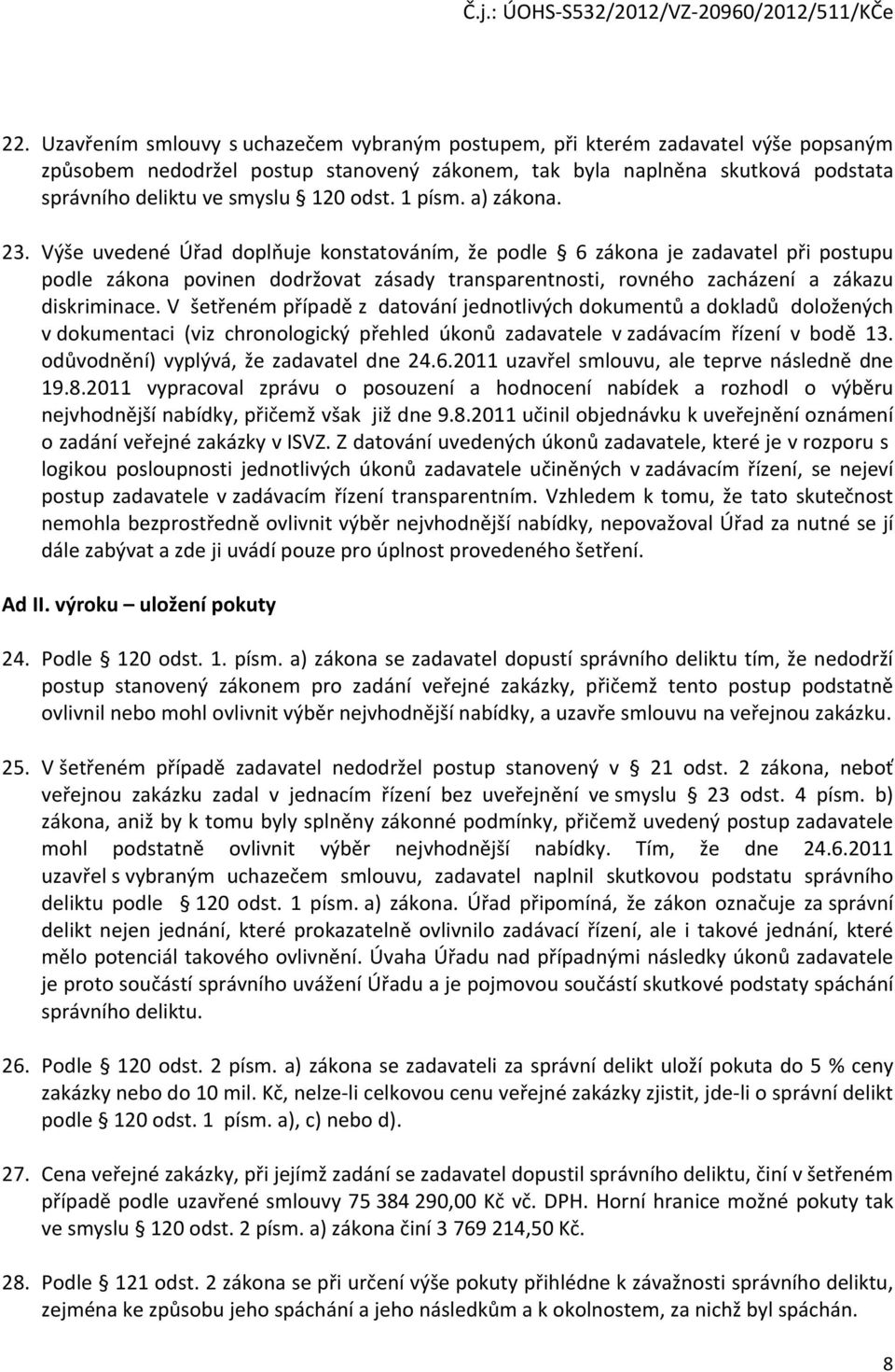 Výše uvedené Úřad doplňuje konstatováním, že podle 6 zákona je zadavatel při postupu podle zákona povinen dodržovat zásady transparentnosti, rovného zacházení a zákazu diskriminace.