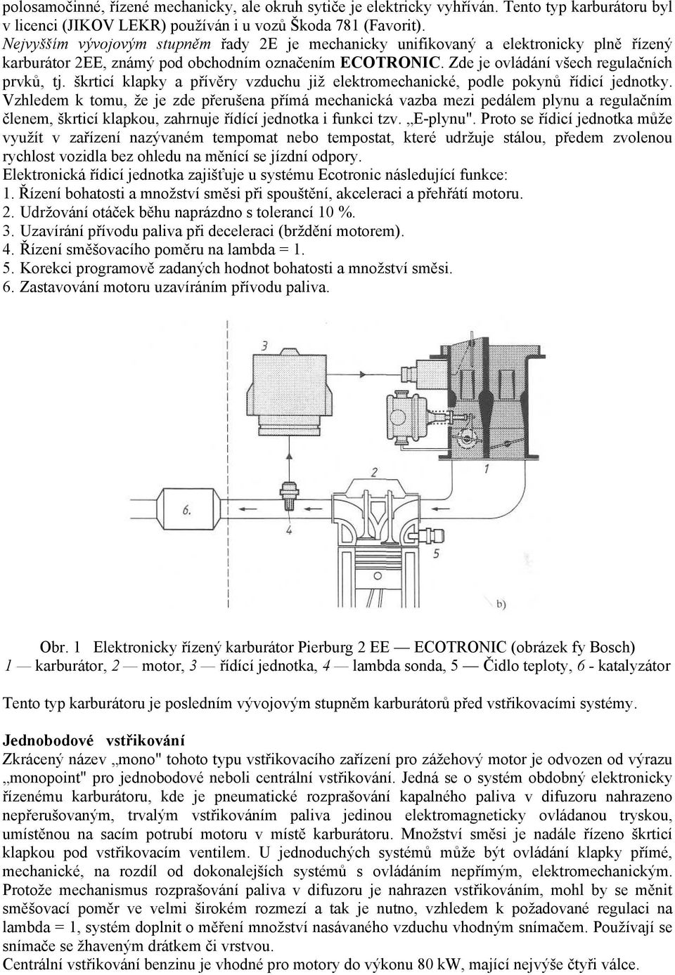 škrticí klapky a přívěry vzduchu již elektromechanické, podle pokynů řídicí jednotky.