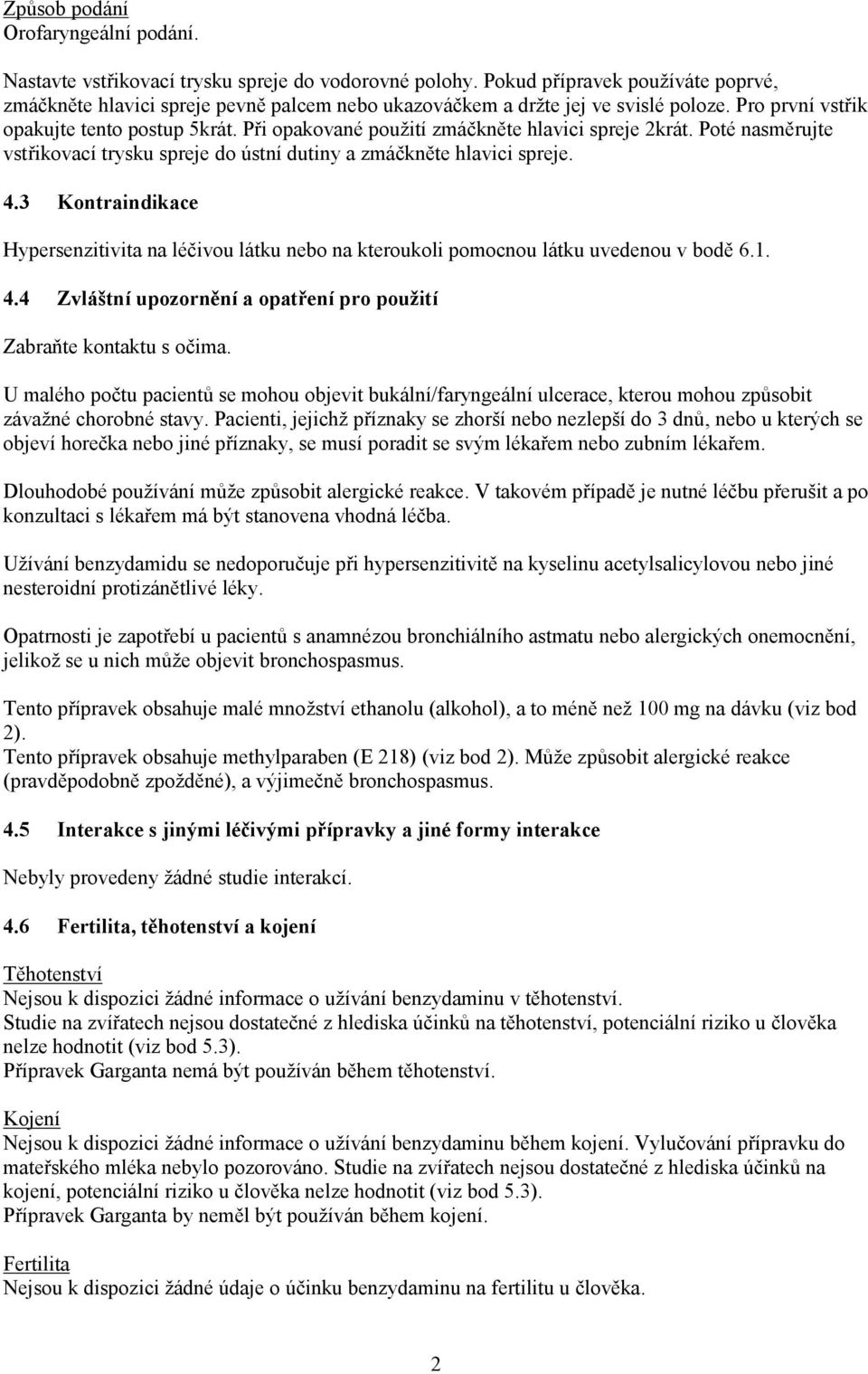 Při opakované použití zmáčkněte hlavici spreje 2krát. Poté nasměrujte vstřikovací trysku spreje do ústní dutiny a zmáčkněte hlavici spreje. 4.