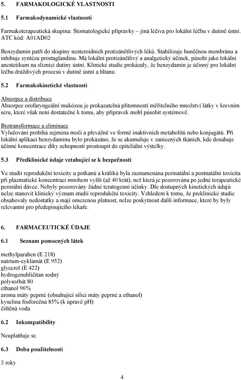 Má lokální protizánětlivý a analgetický účinek, působí jako lokální anestetikum na sliznici dutiny ústní.