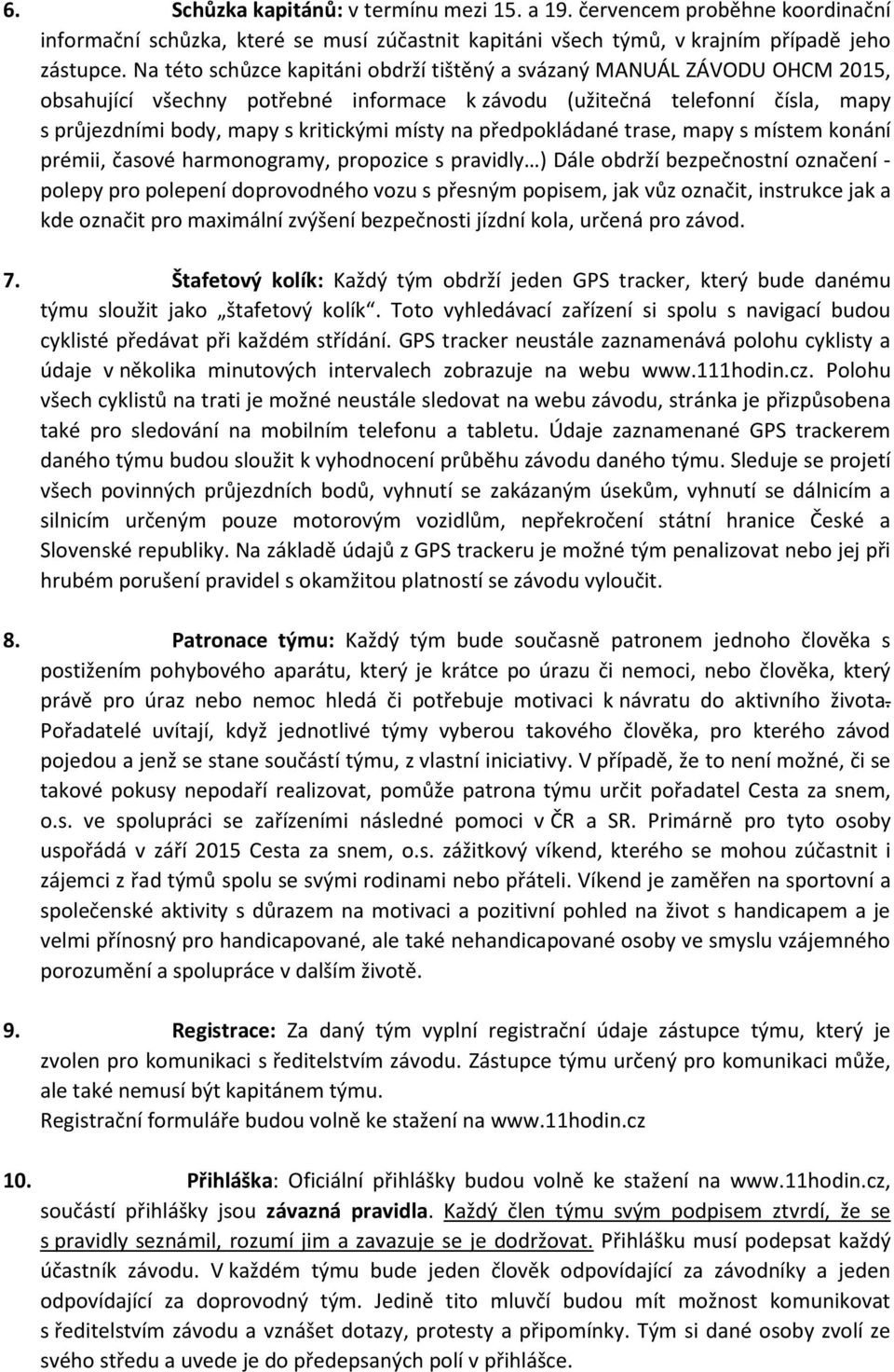 na předpokládané trase, mapy s místem konání prémii, časové harmonogramy, propozice s pravidly ) Dále obdrží bezpečnostní označení - polepy pro polepení doprovodného vozu s přesným popisem, jak vůz