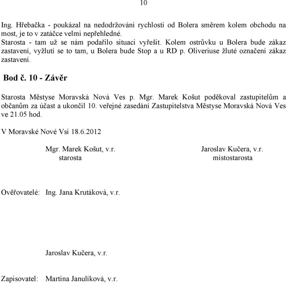 10 - Závěr Starosta Městyse Moravská Nová Ves p. Mgr. Marek Košut poděkoval zastupitelům a občanům za účast a ukončil 10.