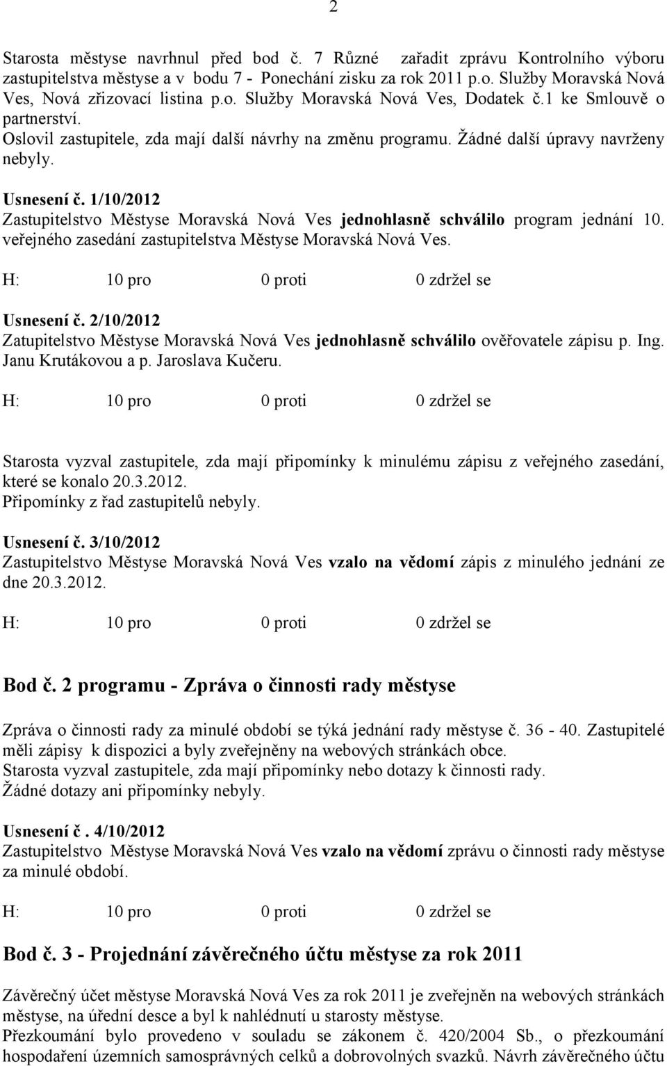 1/10/2012 Zastupitelstvo Městyse Moravská Nová Ves jednohlasně schválilo program jednání 10. veřejného zasedání zastupitelstva Městyse Moravská Nová Ves. H: 10 pro 0 proti 0 zdržel se Usnesení č.