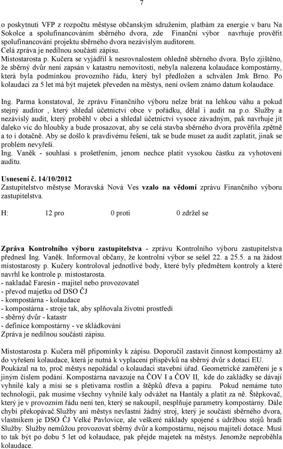 Bylo zjištěno, že sběrný dvůr není zapsán v katastru nemovitostí, nebyla nalezena kolaudace kompostárny, která byla podmínkou provozního řádu, který byl předložen a schválen Jmk Brno.