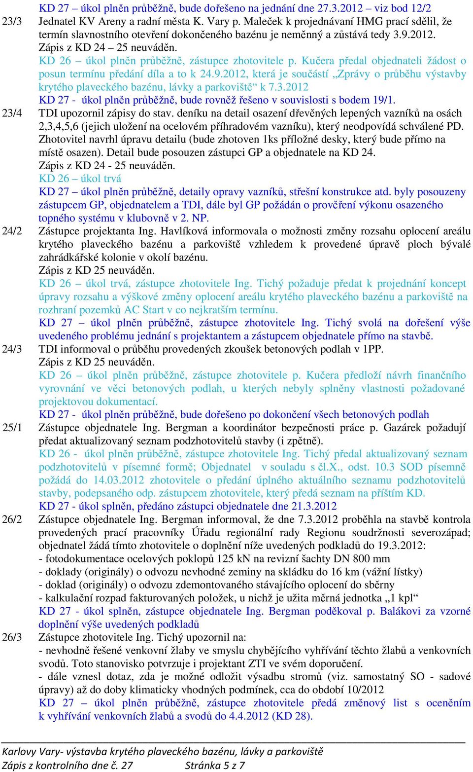 KD 26 úkol plněn průběžně, zástupce zhotovitele p. Kučera předal objednateli žádost o posun termínu předání díla a to k 24.9.