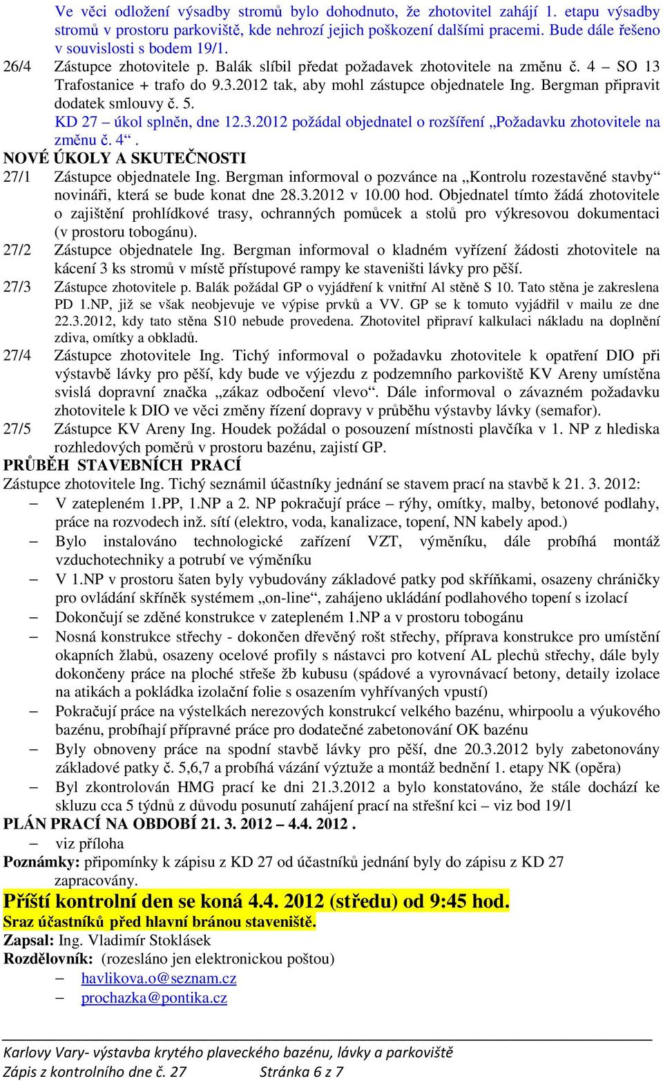 Bergman připravit dodatek smlouvy č. 5. KD 27 úkol splněn, dne 12.3.2012 požádal objednatel o rozšíření Požadavku zhotovitele na změnu č. 4. NOVÉ ÚKOLY A SKUTEČNOSTI 27/1 Zástupce objednatele Ing.