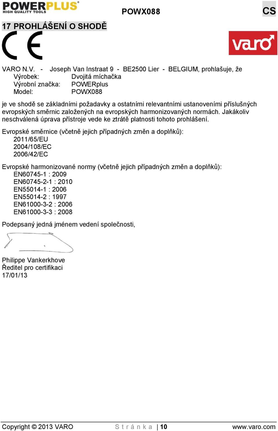 - Joseph Van Instraat 9 - BE2500 Lier - BELGIUM, prohlašuje, že Výrobek: Dvojitá míchačka Výrobní značka: POWERplus Model: POWX088 je ve shodě se základními požadavky a ostatními relevantními