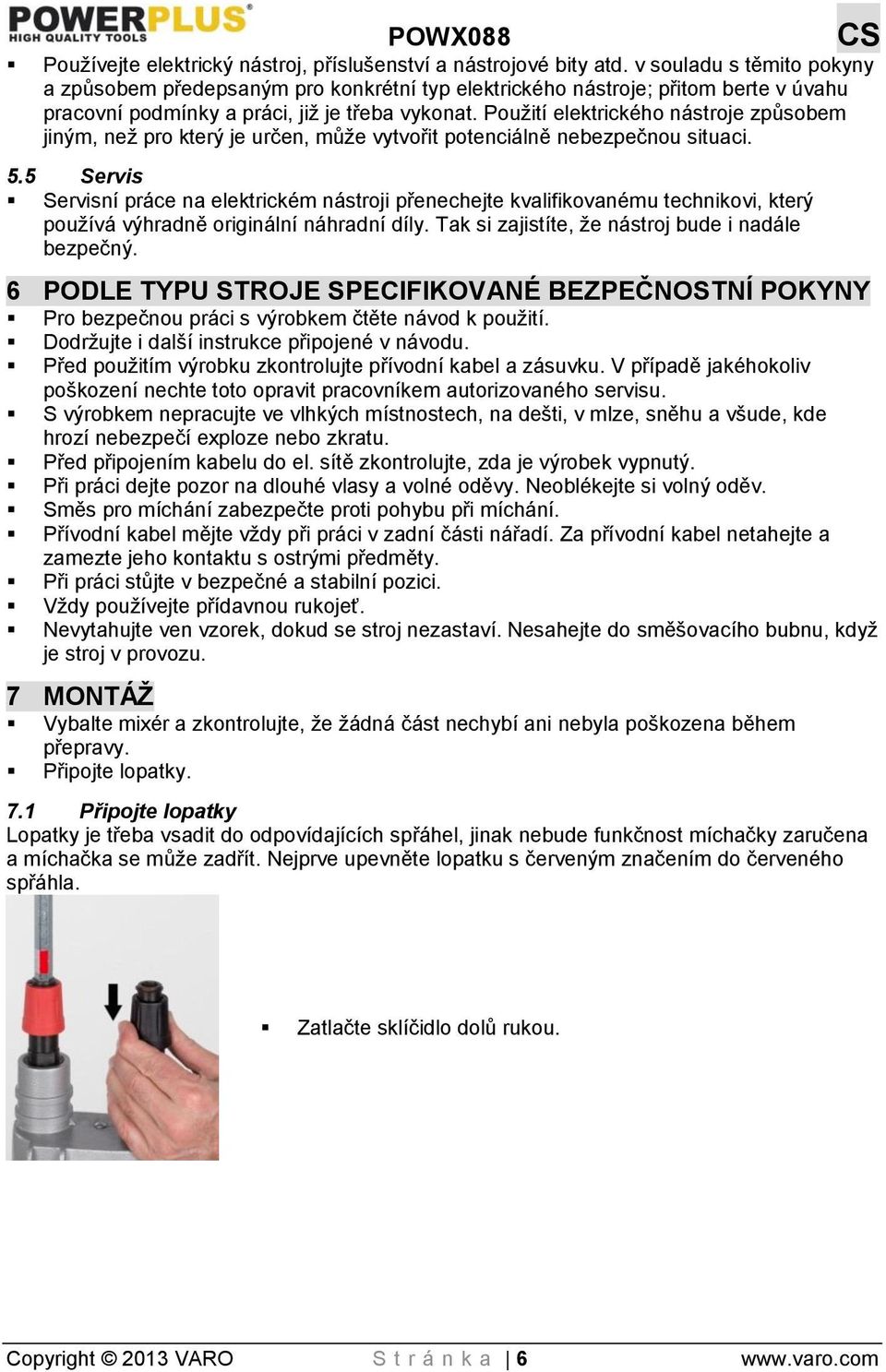 Použití elektrického nástroje způsobem jiným, než pro který je určen, může vytvořit potenciálně nebezpečnou situaci. 5.