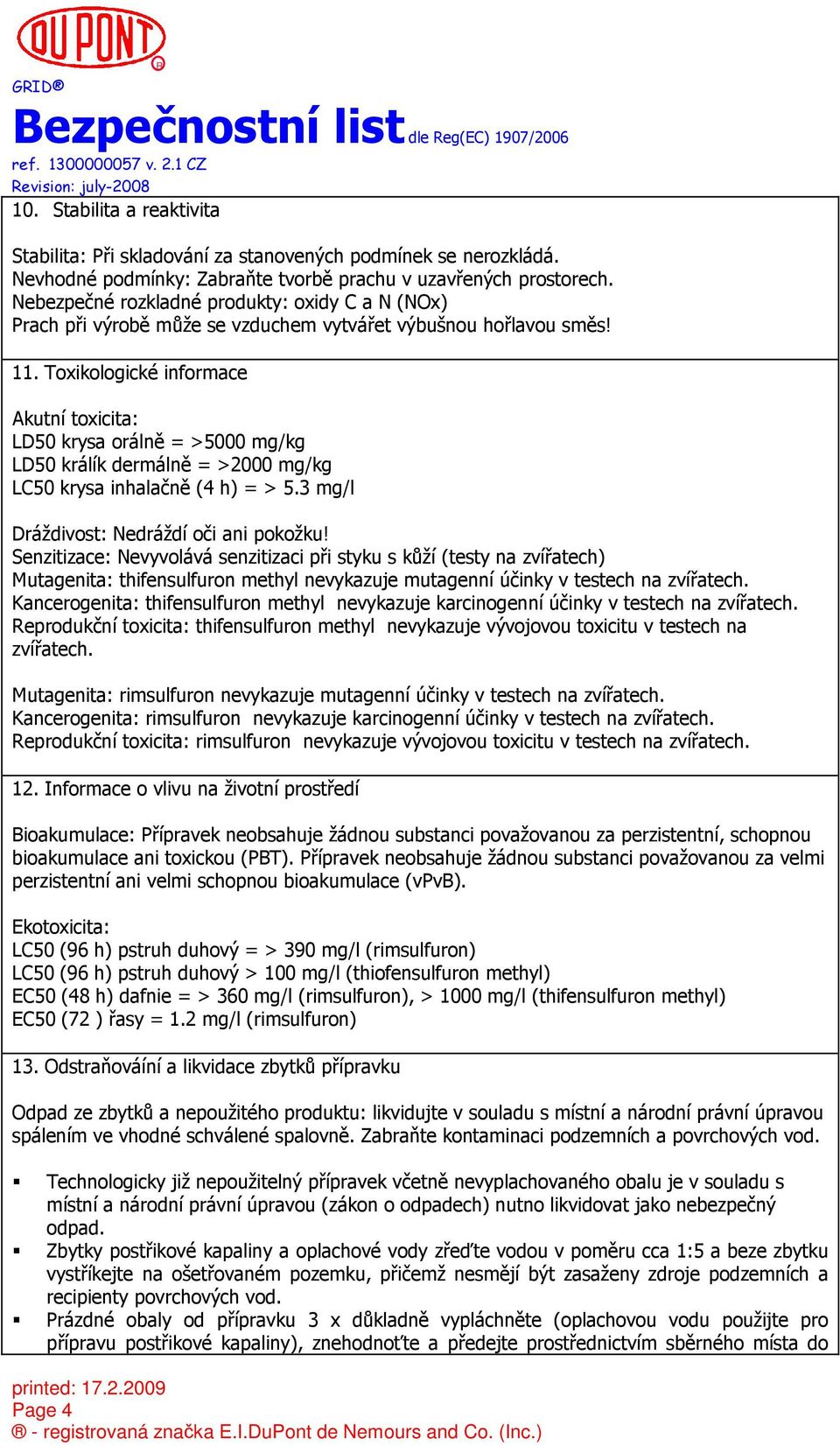 Toxikologické informace Akutní toxicita: LD50 krysa orálně = >5000 mg/kg LD50 králík dermálně = >2000 mg/kg LC50 krysa inhalačně (4 h) = > 5.3 mg/l Dráždivost: Nedráždí oči ani pokožku!