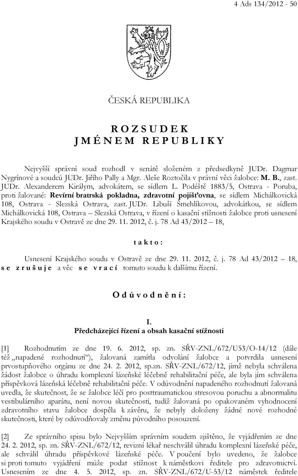 Podéště 1883/5, Ostrava - Poruba, proti žalované: Revírní bratrská pokladna, zdravotní pojišťovna, se sídlem Michálkovická 108, Ostrava - Slezská Ostrava, zast. JUDr.