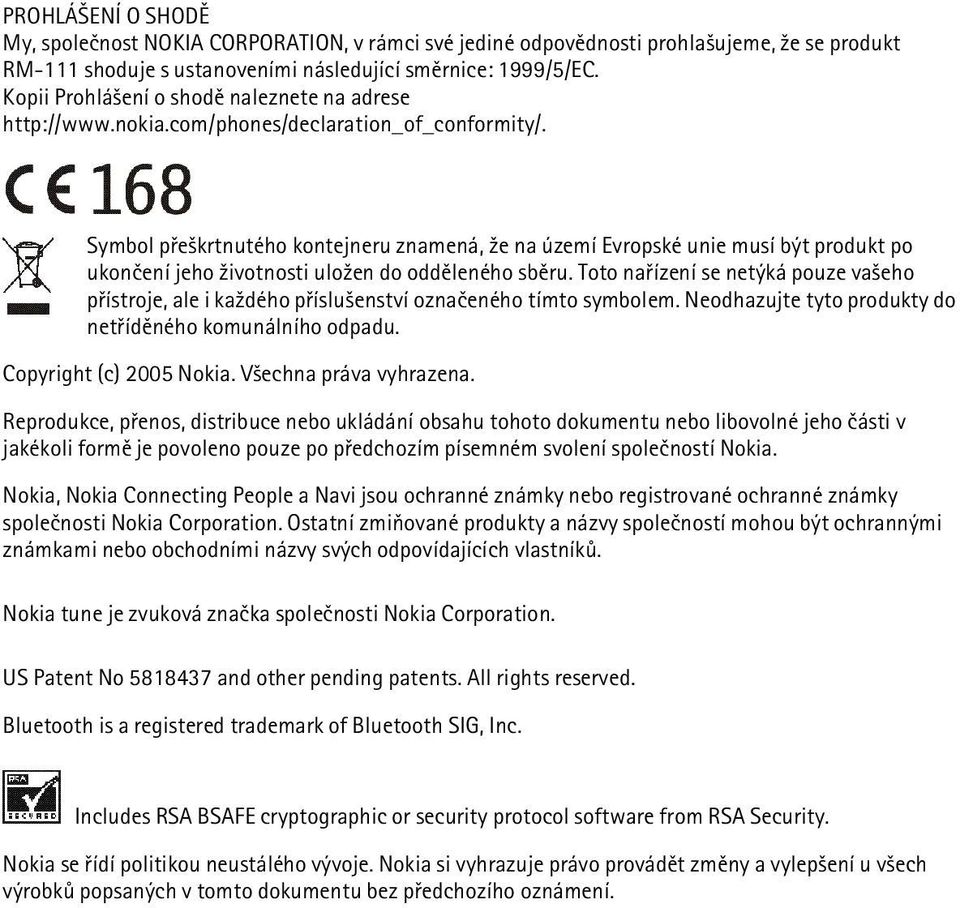 Symbol pøe¹krtnutého kontejneru znamená, ¾e na území Evropské unie musí být produkt po ukonèení jeho ¾ivotnosti ulo¾en do oddìleného sbìru.