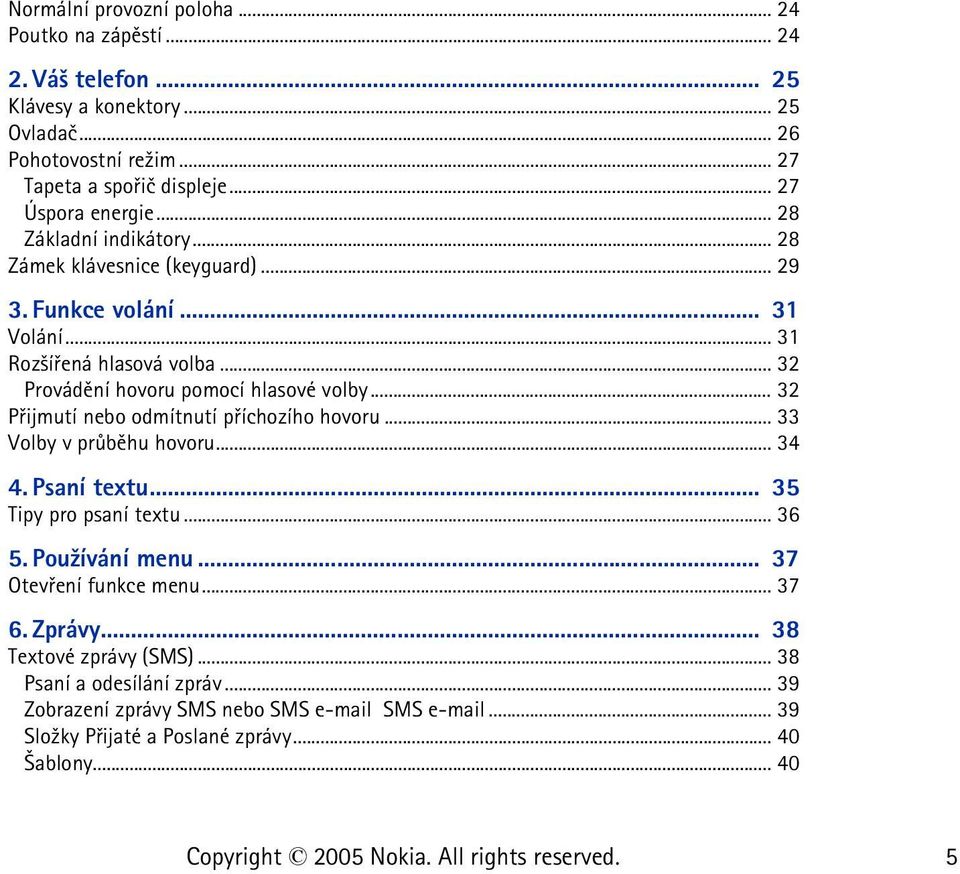 .. 32 Provádìní hovoru pomocí hlasové volby... 32 Pøijmutí nebo odmítnutí pøíchozího hovoru... 33 Volby v prùbìhu hovoru... 34 4. Psaní textu... 35 Tipy pro psaní textu... 36 5.