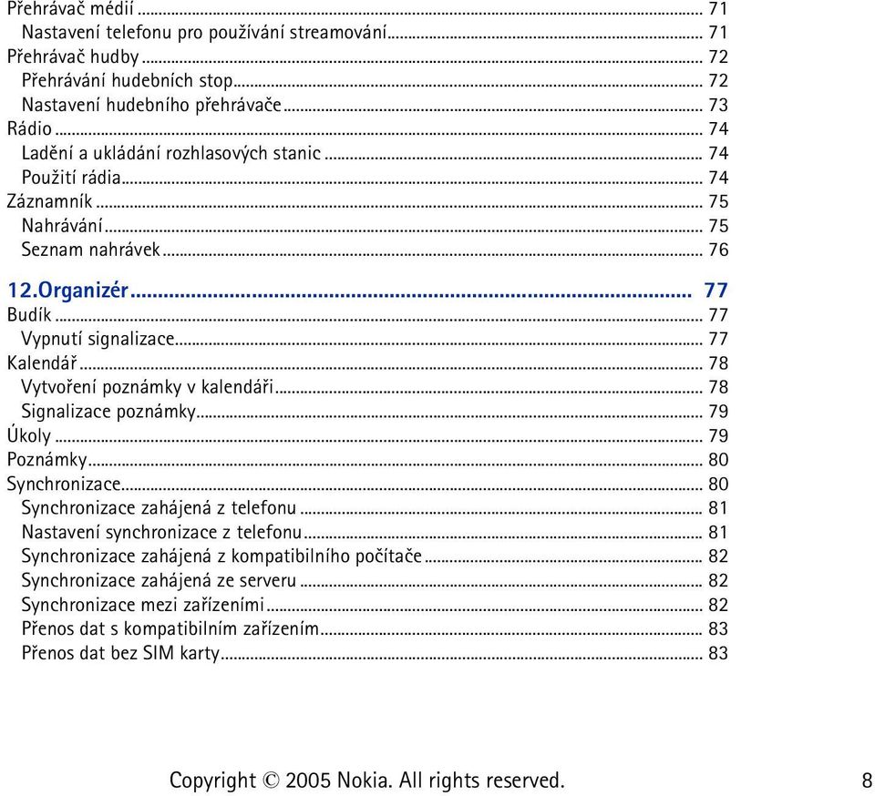 .. 78 Vytvoøení poznámky v kalendáøi... 78 Signalizace poznámky... 79 Úkoly... 79 Poznámky... 80 Synchronizace... 80 Synchronizace zahájená z telefonu... 81 Nastavení synchronizace z telefonu.