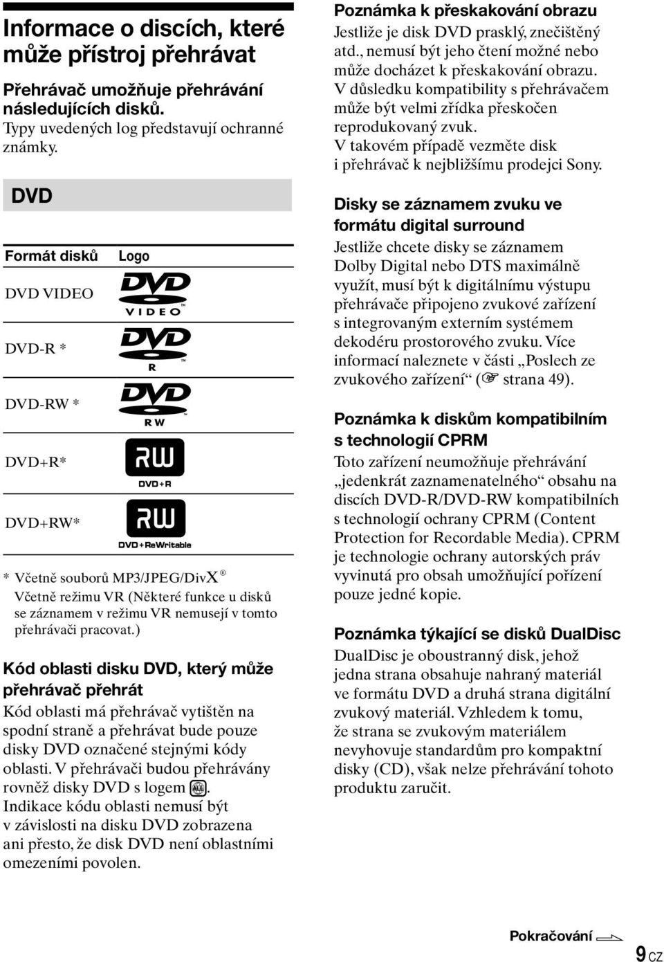 ) Kód oblasti disku DVD, který může přehrávač přehrát Kód oblasti má přehrávač vytištěn na spodní straně a přehrávat bude pouze disky DVD označené stejnými kódy oblasti.