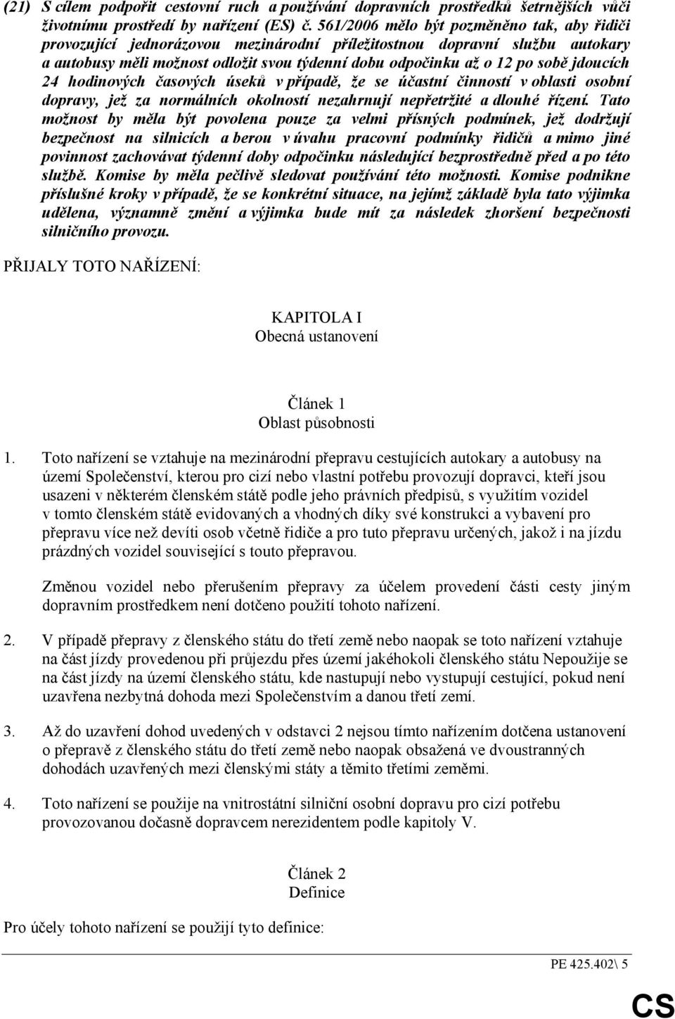 jdoucích 24 hodinových časových úseků v případě, že se účastní činností v oblasti osobní dopravy, jež za normálních okolností nezahrnují nepřetržité a dlouhé řízení.