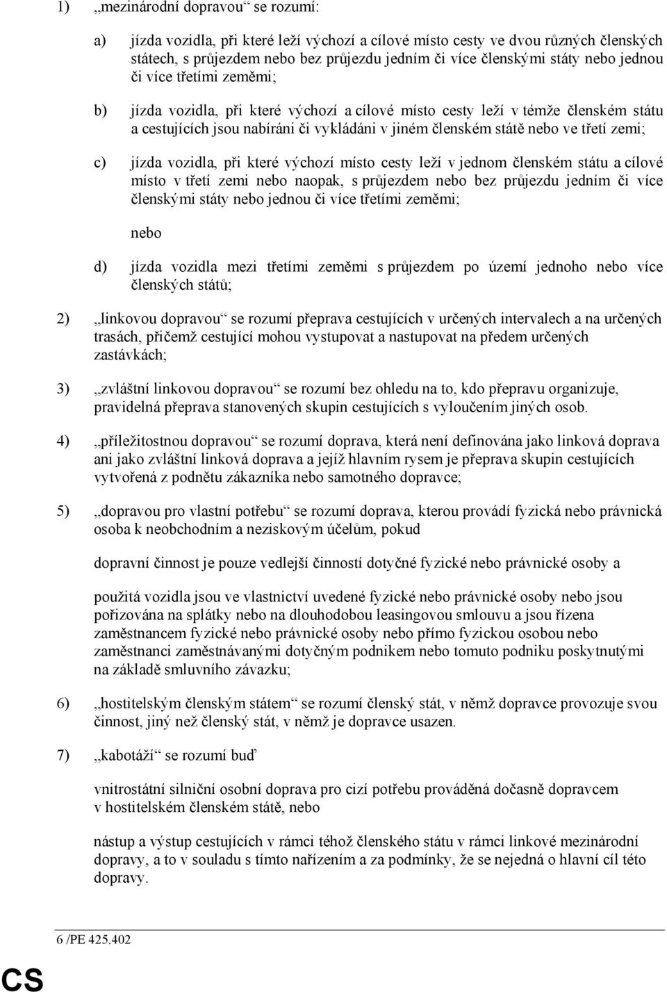 c) jízda vozidla, při které výchozí místo cesty leží v jednom členském státu a cílové místo v třetí zemi nebo naopak, s průjezdem nebo bez průjezdu jedním či více členskými státy nebo jednou či více