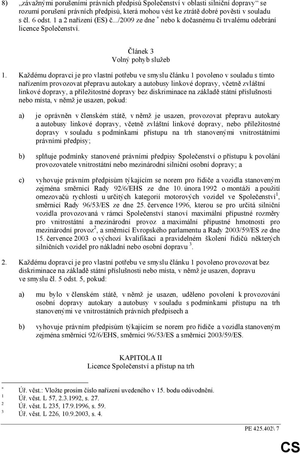 Každému dopravci je pro vlastní potřebu ve smyslu článku 1 povoleno v souladu s tímto nařízením provozovat přepravu autokary a autobusy linkové dopravy, včetně zvláštní linkové dopravy, a