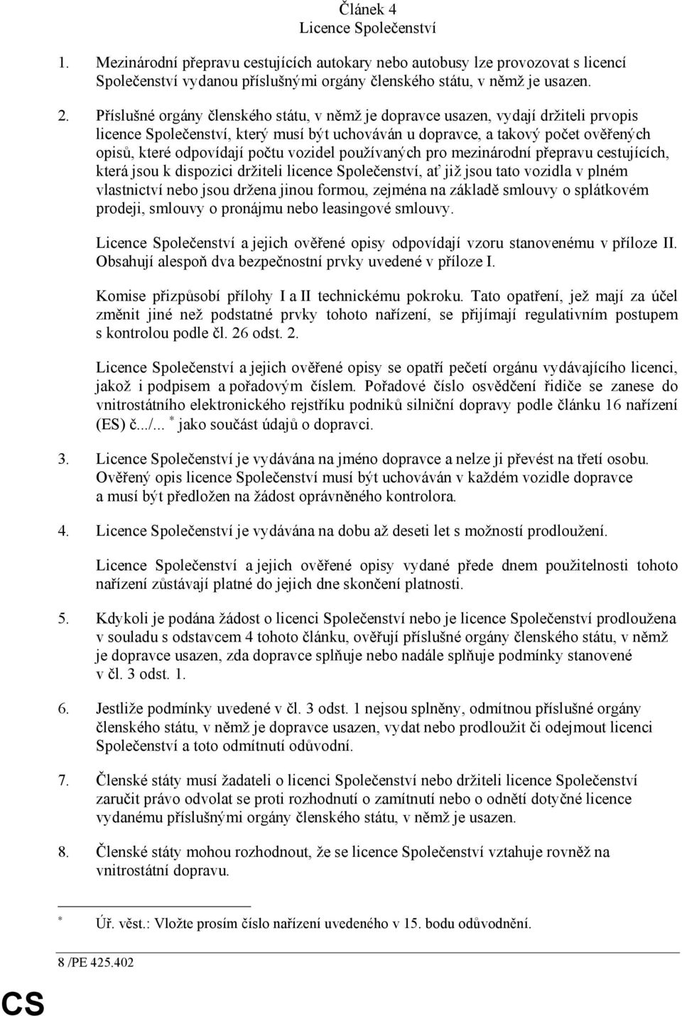 vozidel používaných pro mezinárodní přepravu cestujících, která jsou k dispozici držiteli licence Společenství, ať již jsou tato vozidla v plném vlastnictví nebo jsou držena jinou formou, zejména na