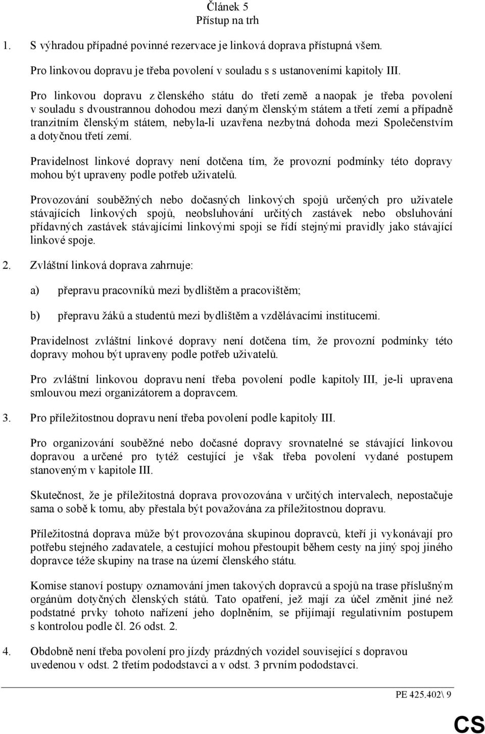 nebyla-li uzavřena nezbytná dohoda mezi Společenstvím a dotyčnou třetí zemí. Pravidelnost linkové dopravy není dotčena tím, že provozní podmínky této dopravy mohou být upraveny podle potřeb uživatelů.