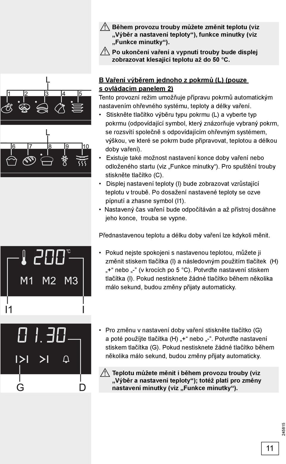 B Vaření výběrem jednoho z pokrmů (L) (pouze s ovládacím panelem 2) Tento provozní režim umožňuje přípravu pokrmů automatickým nastavením ohřevného systému, teploty a délky vaření.
