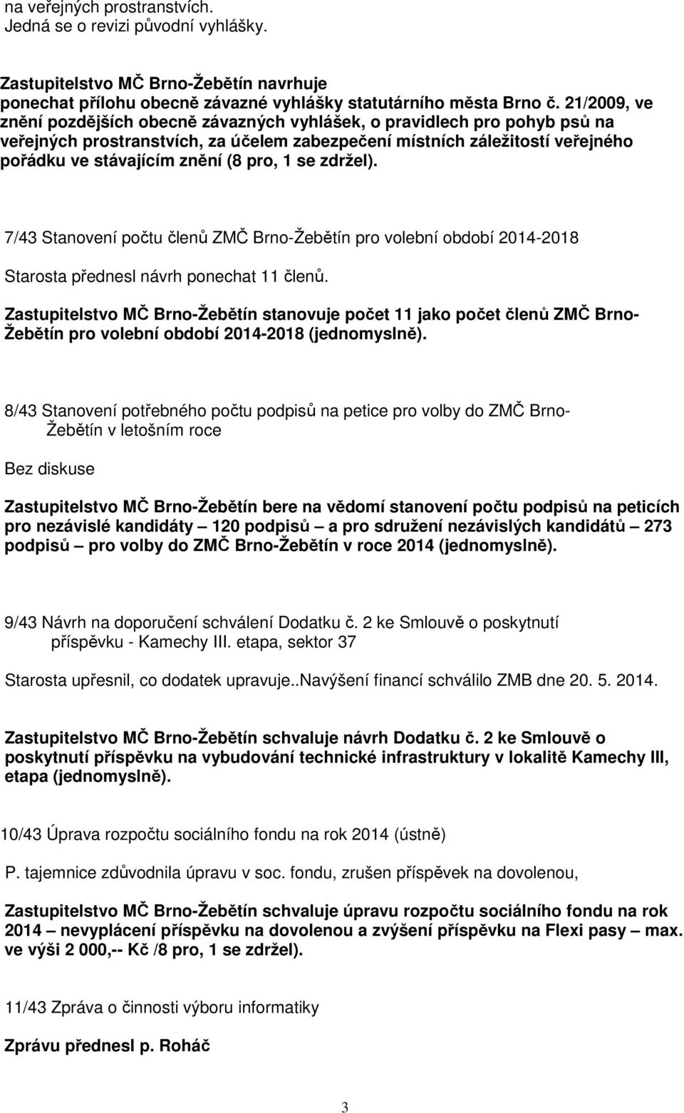 pro, 1 se zdržel). 7/43 Stanovení počtu členů ZMČ Brno-Žebětín pro volební období 2014-2018 Starosta přednesl návrh ponechat 11 členů.