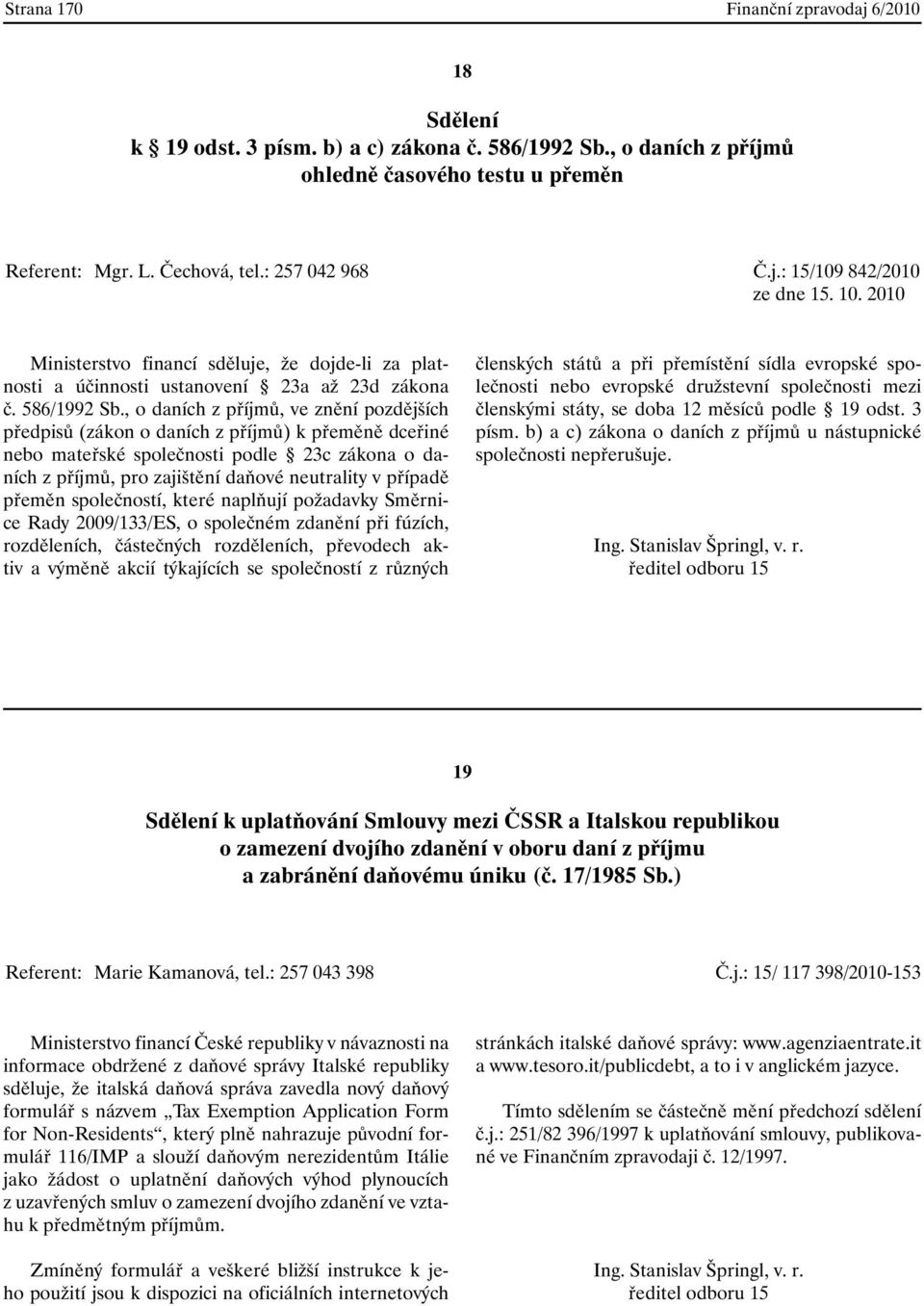 , o daních z příjmů, ve znění pozdějších předpisů (zákon o daních z příjmů) k přeměně dceřiné nebo mateřské společnosti podle 23c zákona o daních z příjmů, pro zajištění daňové neutrality v případě