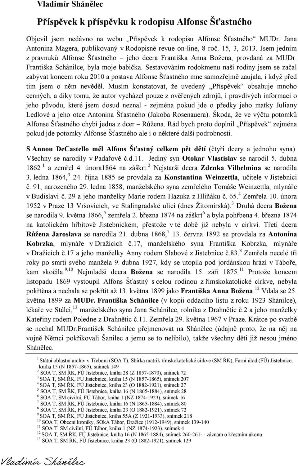 Sestavováním rodokmenu naší rodiny jsem se začal zabývat koncem roku 2010 a postava Alfonse Šťastného mne samozřejmě zaujala, i když před tím jsem o něm nevěděl.