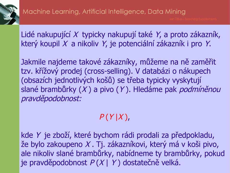 V databázi o nákupech (obsazích jednotlivých košů) se třeba typicky vyskytují slané brambůrky (X ) a pivo (Y ).