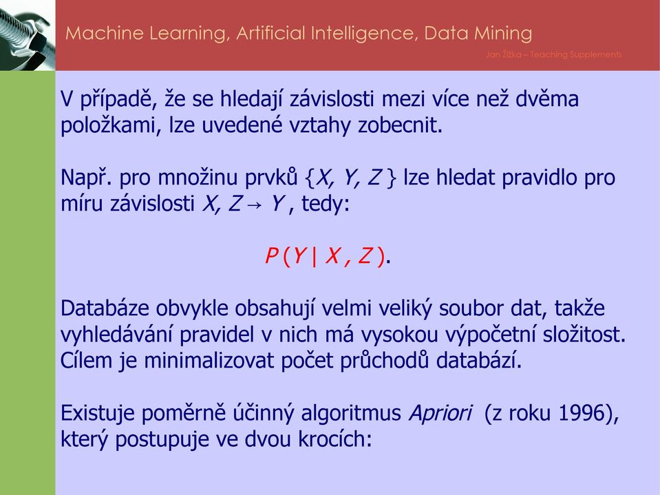 Databáze obvykle obsahují velmi veliký soubor dat, takže vyhledávání pravidel v nich má vysokou výpočetní