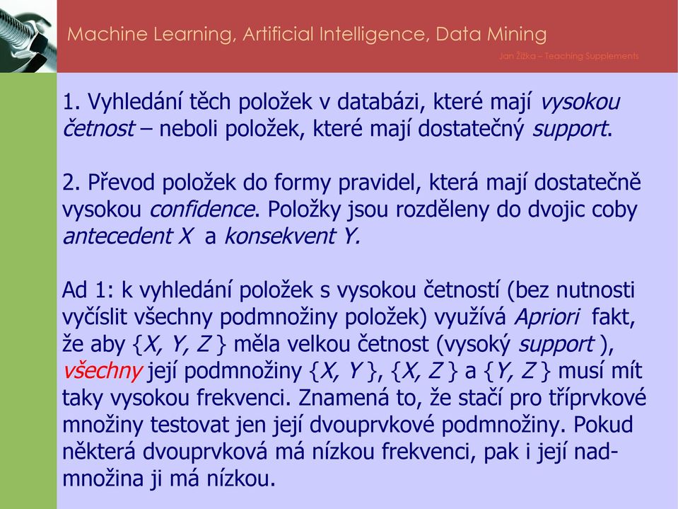 Ad 1: k vyhledání položek s vysokou četností (bez nutnosti vyčíslit všechny podmnožiny položek) využívá Apriori fakt, že aby {X, Y, Z } měla velkou četnost (vysoký support