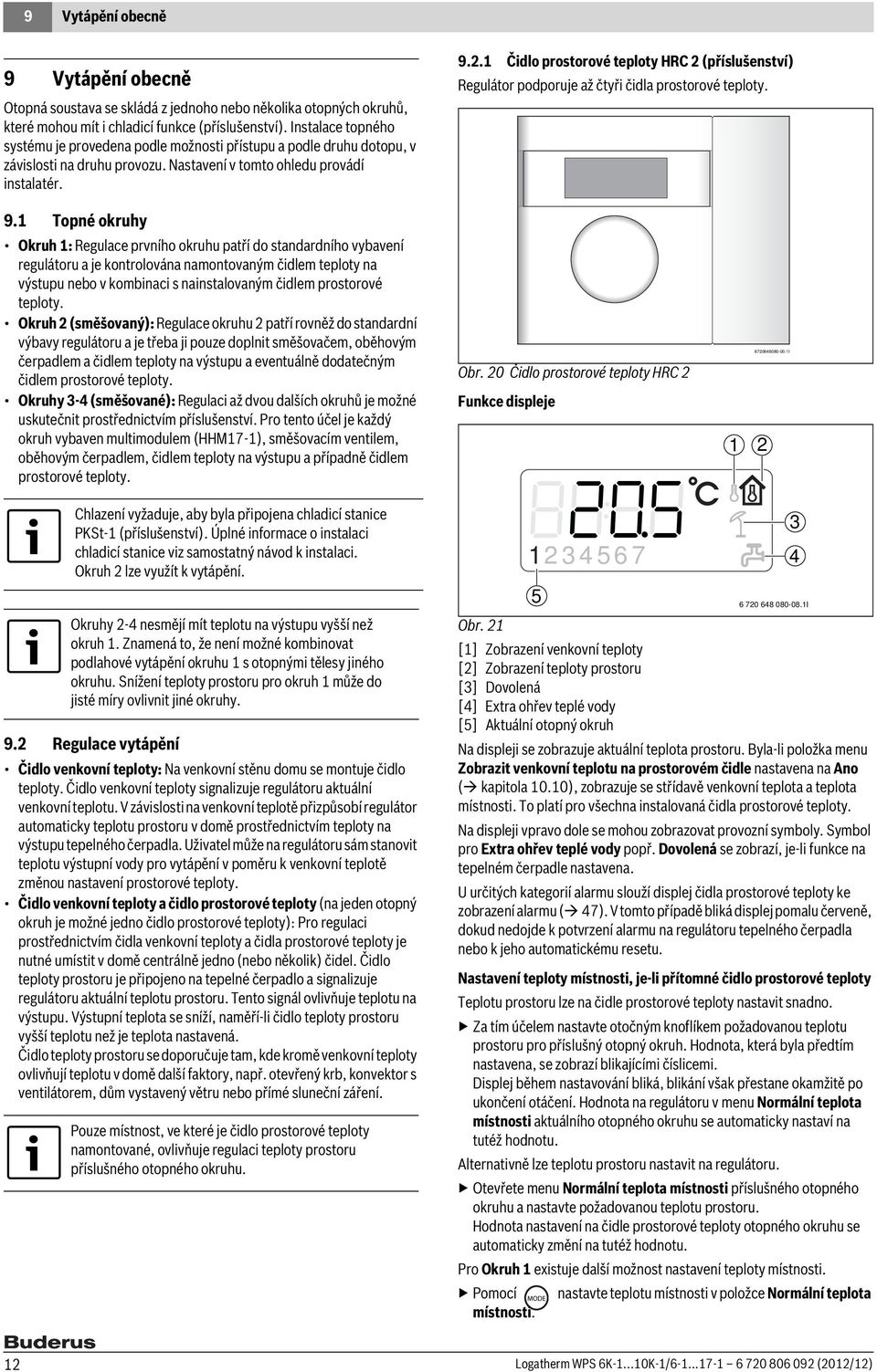 1 Čidlo prostorové teploty HRC 2 (příslušenství) Regulátor podporuje až čtyři čidla prostorové teploty. 9.