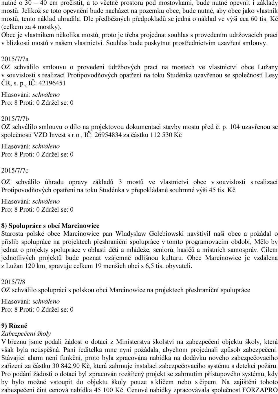 Kč (celkem za 4 mostky). Obec je vlastníkem několika mostů, proto je třeba projednat souhlas s provedením udržovacích prací v blízkosti mostů v našem vlastnictví.