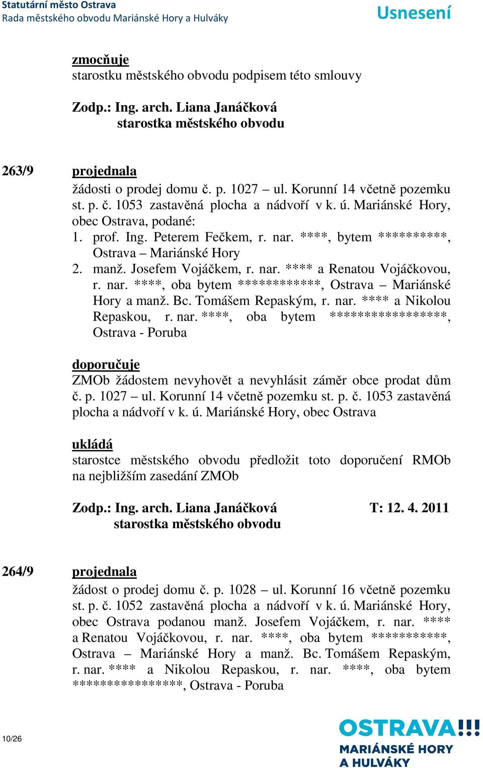 Bc. Tomášem Repaským, r. nar. **** a Nikolou Repaskou, r. nar. ****, oba bytem *****************, Ostrava - Poruba doporučuje ZMOb žádostem nevyhovět a nevyhlásit záměr obce prodat dům č. p. 1027 ul.