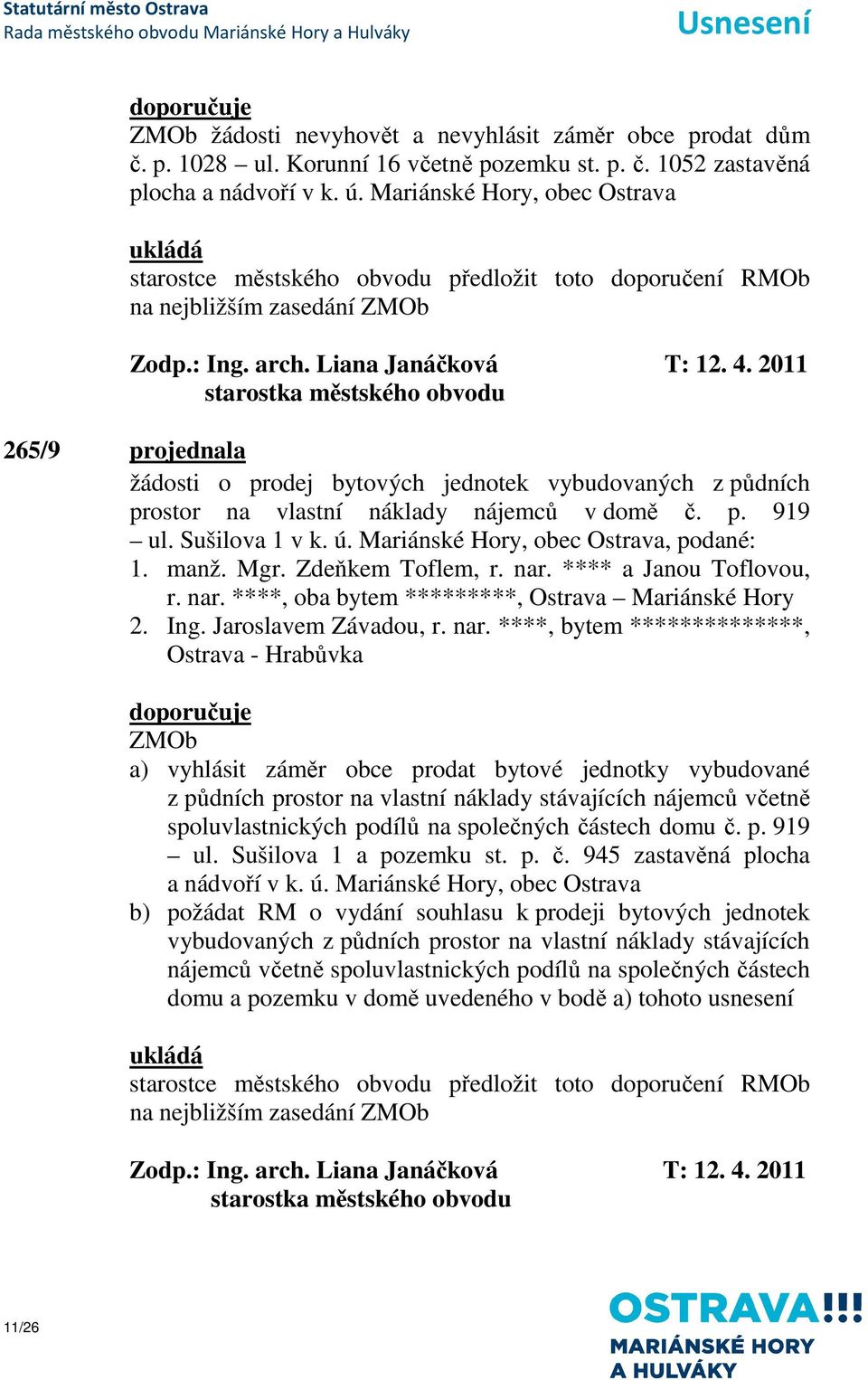 2011 265/9 projednala žádosti o prodej bytových jednotek vybudovaných z půdních prostor na vlastní náklady nájemců v domě č. p. 919 ul. Sušilova 1 v k. ú. Mariánské Hory, obec Ostrava, podané: 1.