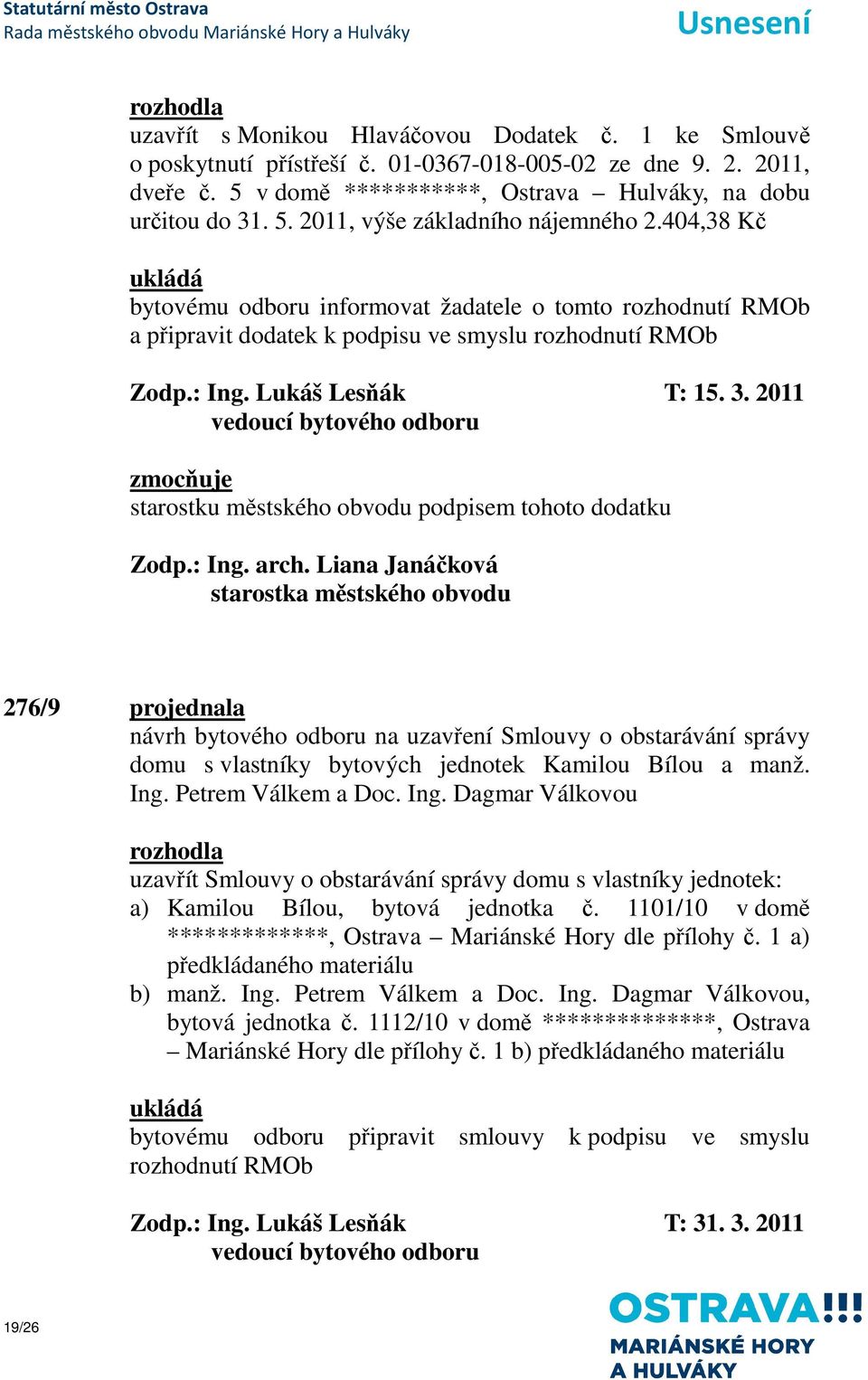 2011 starostku městského obvodu podpisem tohoto dodatku 276/9 projednala návrh bytového odboru na uzavření Smlouvy o obstarávání správy domu s vlastníky bytových jednotek Kamilou Bílou a manž. Ing.