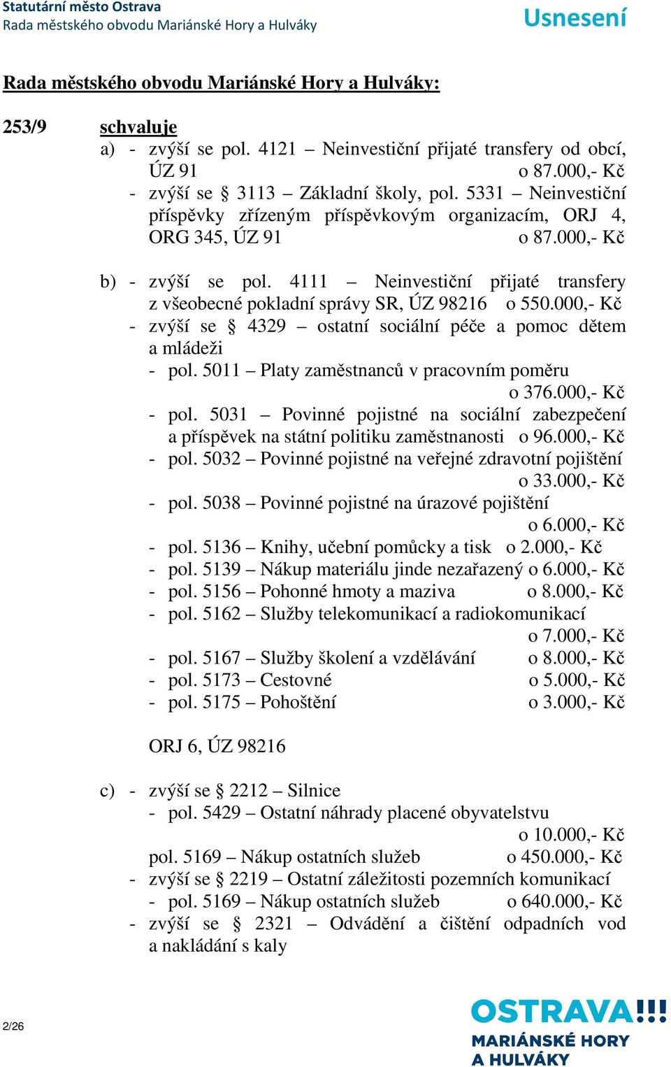 4111 Neinvestiční přijaté transfery z všeobecné pokladní správy SR, ÚZ 98216 o 550.000,- Kč - zvýší se 4329 ostatní sociální péče a pomoc dětem a mládeži - pol.