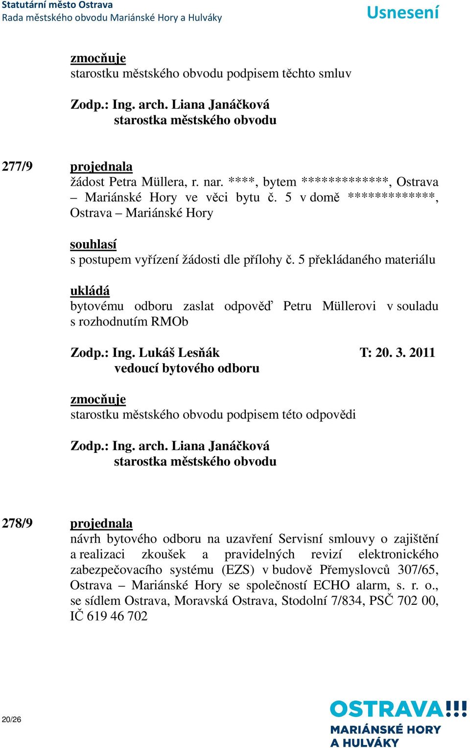 5 překládaného materiálu bytovému odboru zaslat odpověď Petru Müllerovi v souladu s rozhodnutím RMOb Zodp.: Ing. Lukáš Lesňák T: 20. 3.