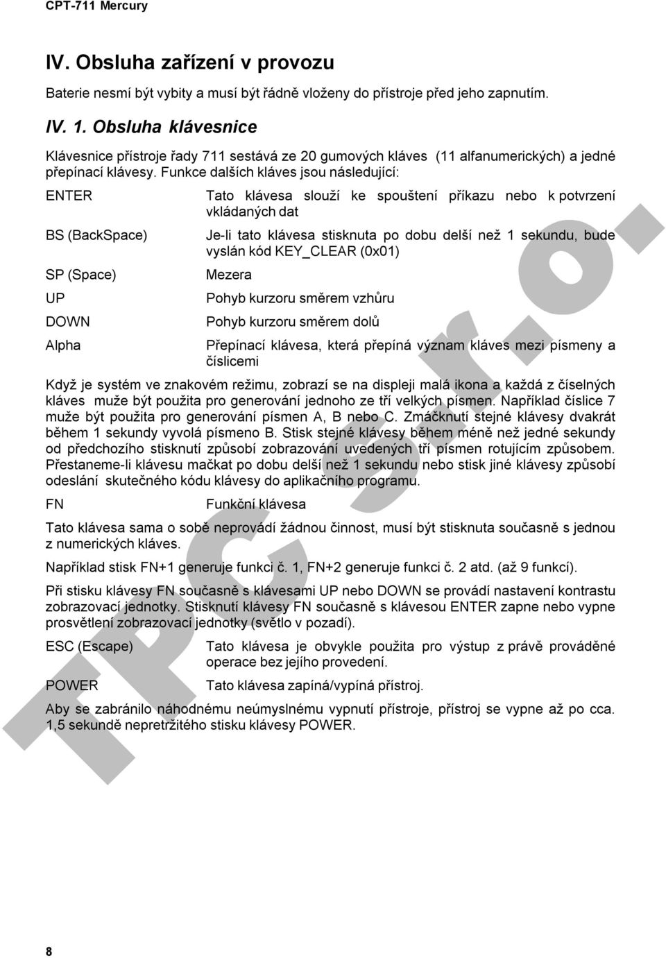 Funkce dalších kláves jsou následující: ENTER BS (BackSpace) SP (Space) UP DOWN Alpha Tato klávesa slouží ke spouštení příkazu nebo k potvrzení vkládaných dat Je-li tato klávesa stisknuta po dobu